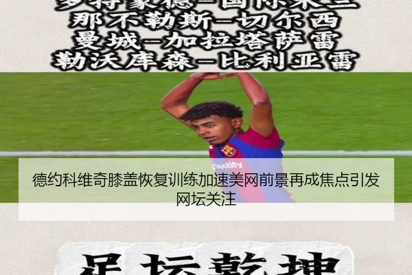 德约科维奇膝盖恢复训练加速美网前景再成焦点引发网坛关注